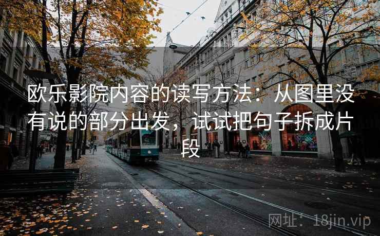 欧乐影院内容的读写方法：从图里没有说的部分出发，试试把句子拆成片段