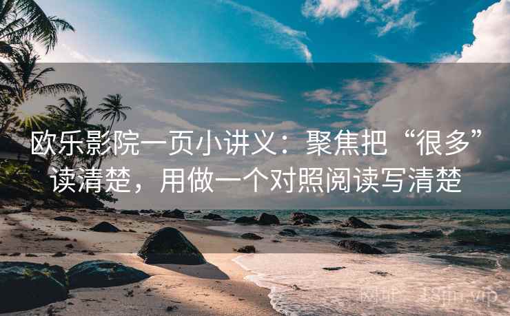 欧乐影院一页小讲义：聚焦把“很多”读清楚，用做一个对照阅读写清楚