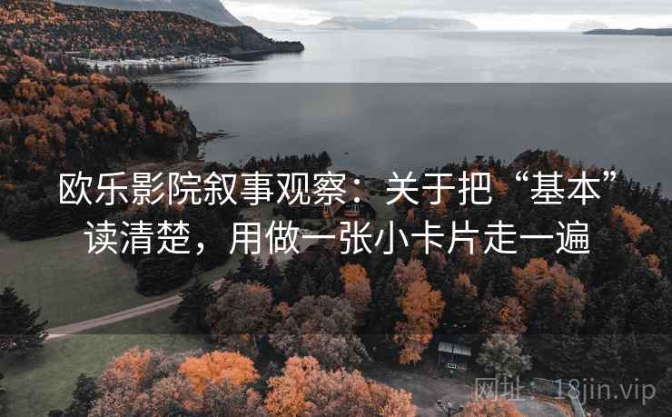 欧乐影院叙事观察：关于把“基本”读清楚，用做一张小卡片走一遍