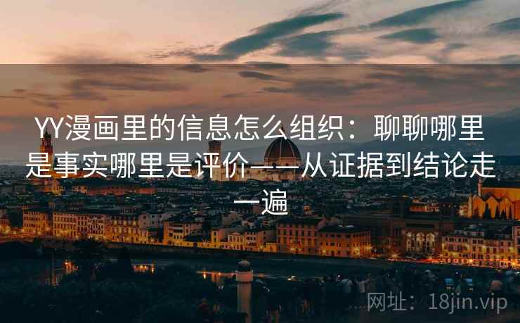 YY漫画里的信息怎么组织：聊聊哪里是事实哪里是评价——从证据到结论走一遍